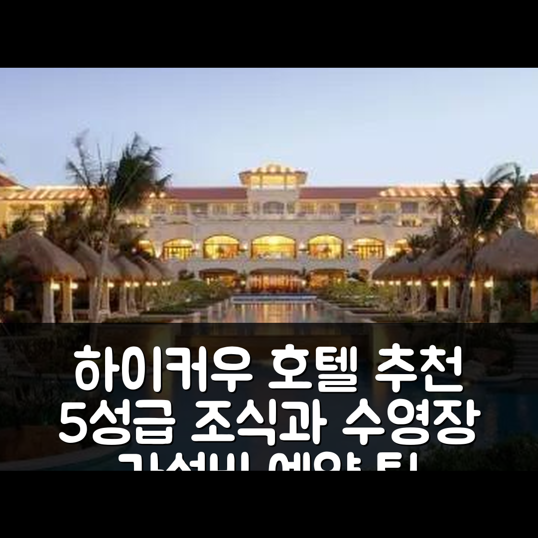 하이커우 숙소 여행 호텔 추천 셔라톤 하이커우 호텔 | 5성급 조식과 수영장 가성비 좋은 예약 팁 7가지