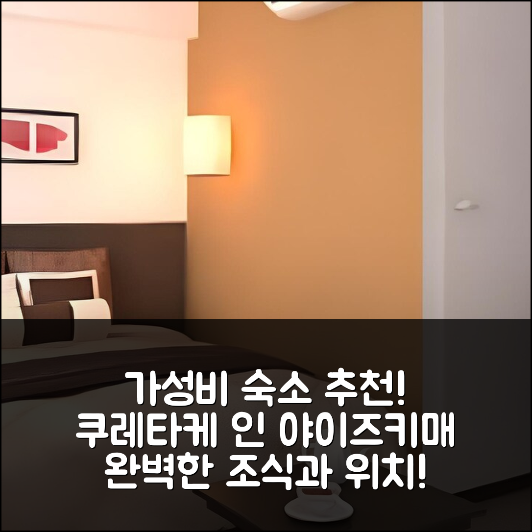 시즈오카 숙소 여행 호텔 추천 쿠레타케 인 야이즈키매 | 가성비 뛰어난 조식과 위치 완벽한 7가지 이유